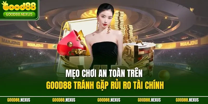 Mẹo chơi an toàn trên Good88 tránh gặp rủi ro tài chính