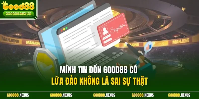 Mình tin đồn Good88 có lừa đảo không là sai sự thật