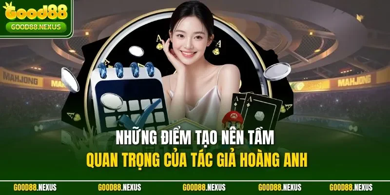 Những điểm tạo nên tầm quan trọng của tác giả Hoàng Anh