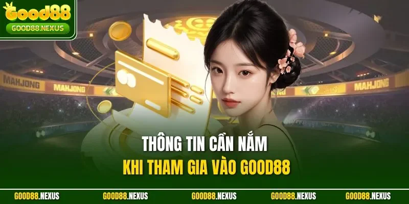 Thông tin cần nắm khi tham gia vào Good88