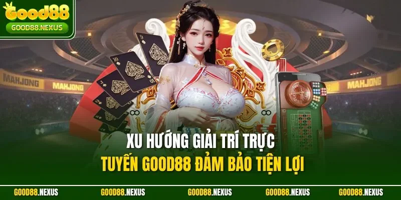 Xu hướng giải trí trực tuyến Good88 đảm bảo tiện lợi